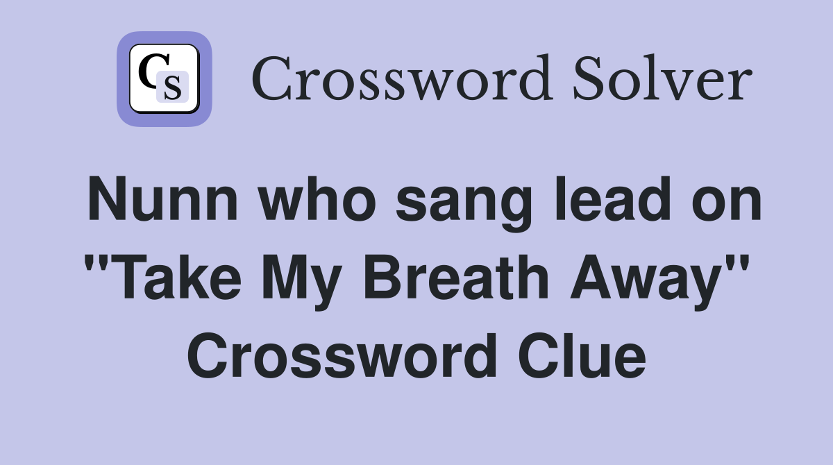 Nunn who sang lead on "Take My Breath Away" Crossword Clue