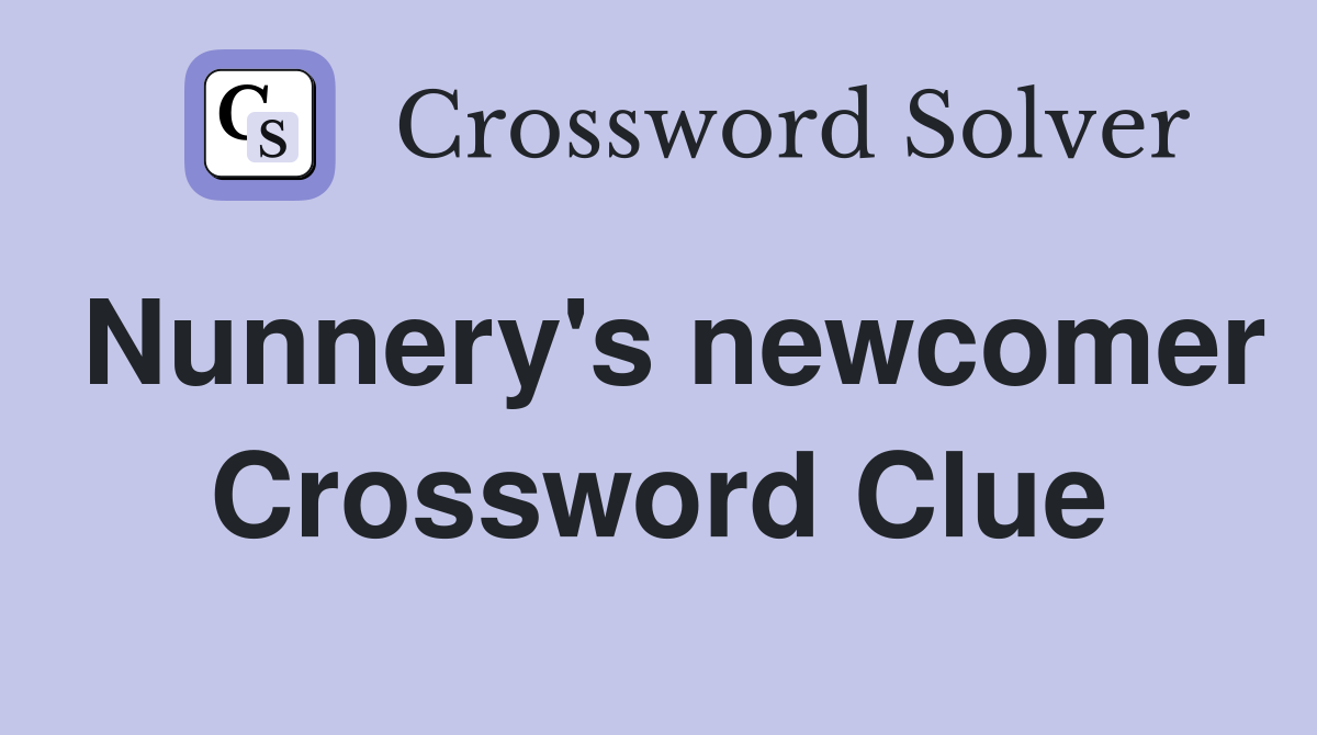Nunnery's newcomer Crossword Clue