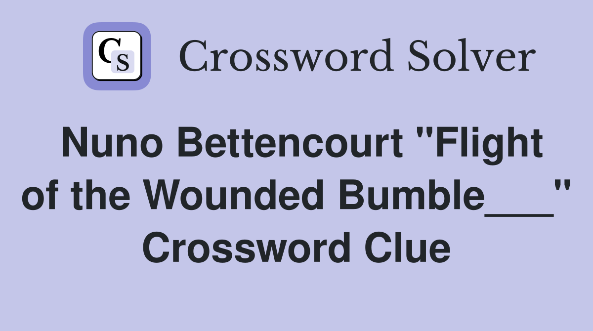 Nuno Bettencourt "Flight of the Wounded Bumble___" Crossword Clue