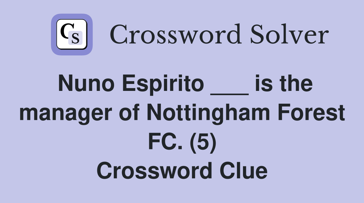 Nuno Espirito ___ is the manager of Nottingham Forest FC. (5) Crossword Clue