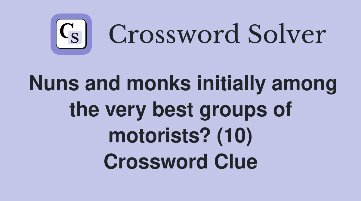 Nuns and monks initially among the very best groups of motorists? (10) Crossword Clue