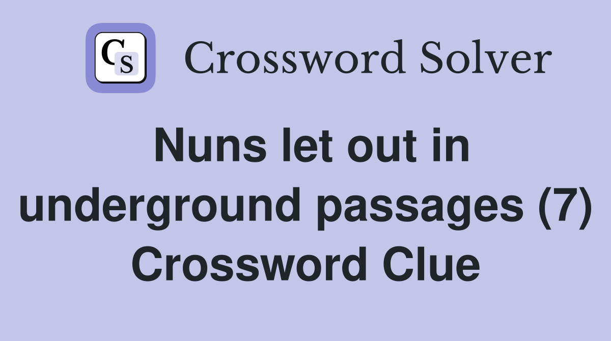 Nuns let out in underground passages (7) Crossword Clue