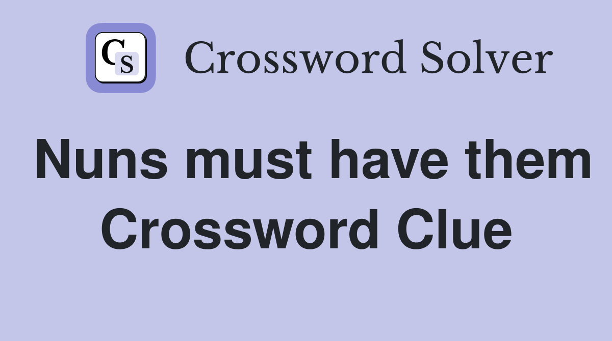 Nuns must have them Crossword Clue