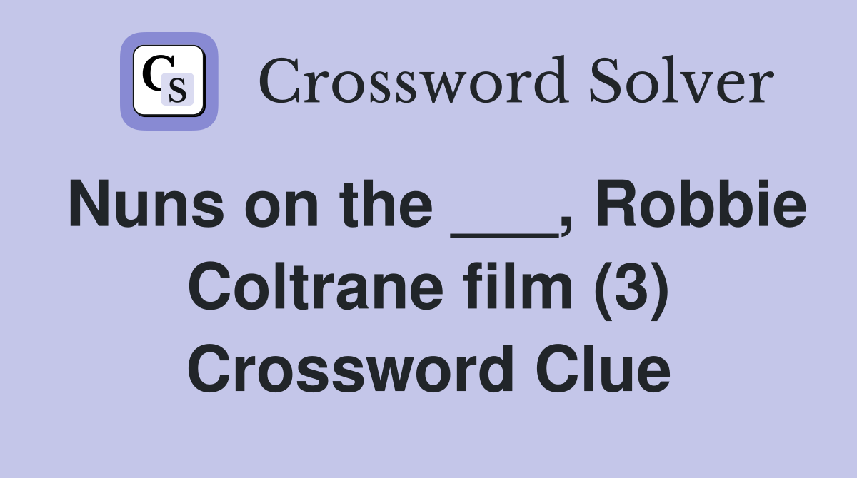 Nuns on the ___, Robbie Coltrane film (3) Crossword Clue