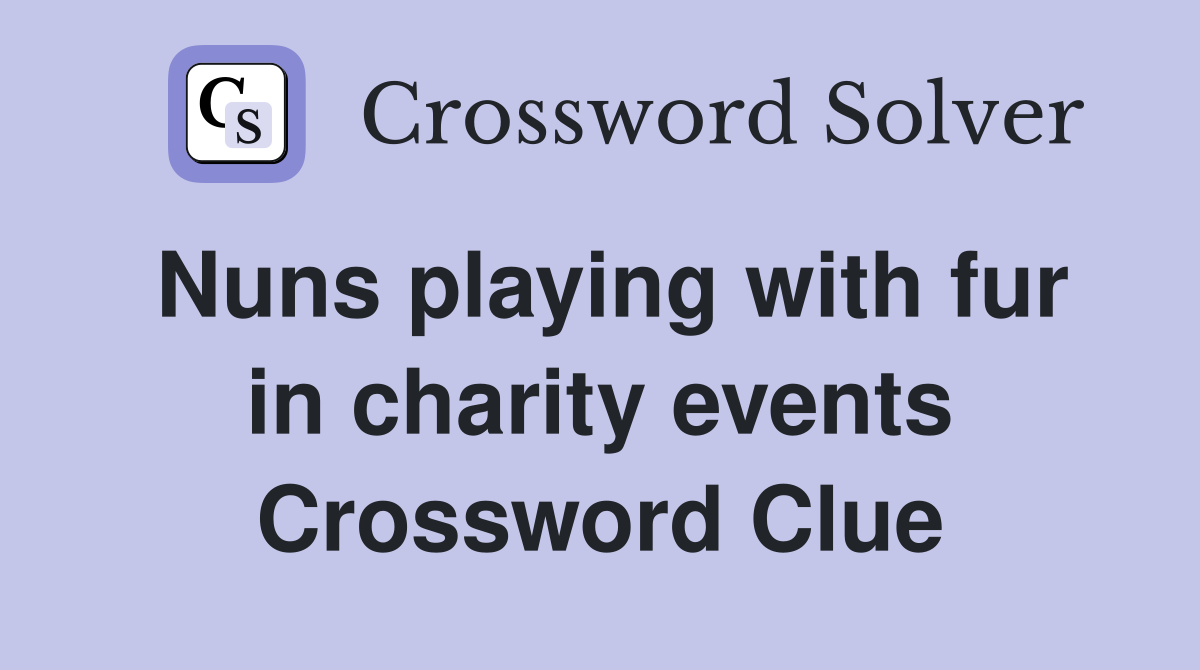 Nuns playing with fur in charity events Crossword Clue