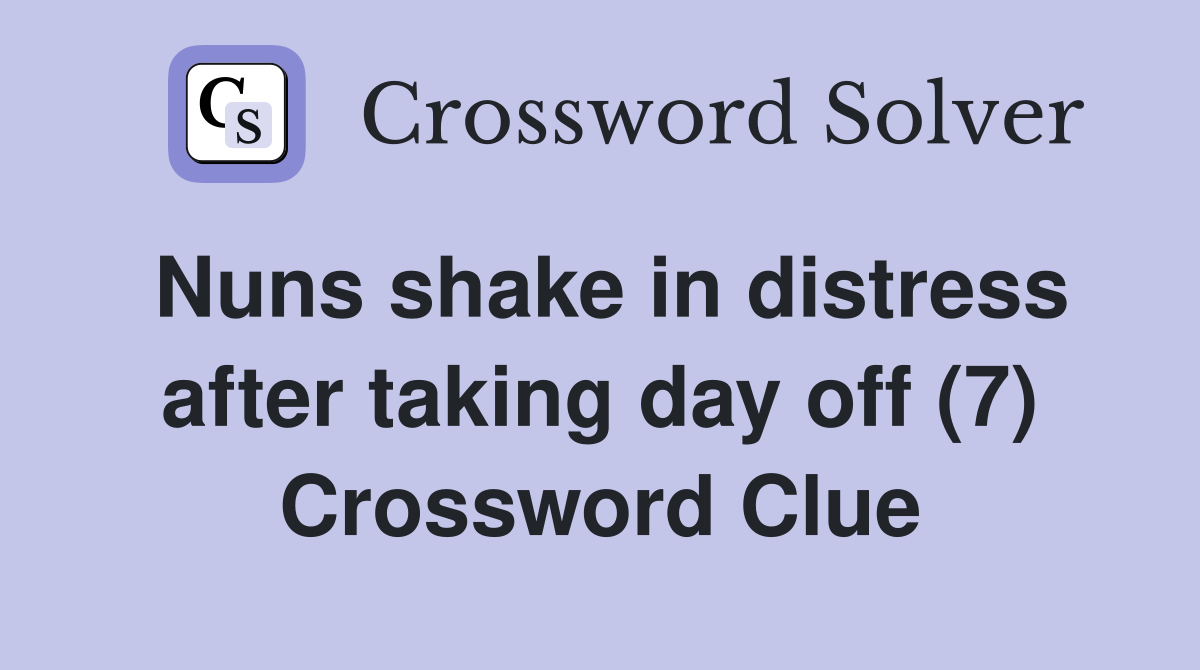 Nuns shake in distress after taking day off (7) Crossword Clue