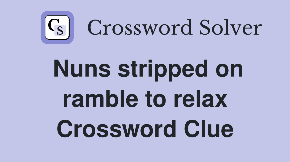 Nuns stripped on ramble to relax Crossword Clue