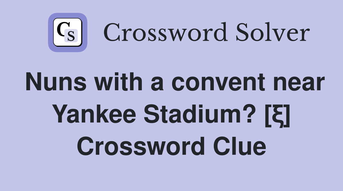 Nuns with a convent near Yankee Stadium? [ξ] Crossword Clue