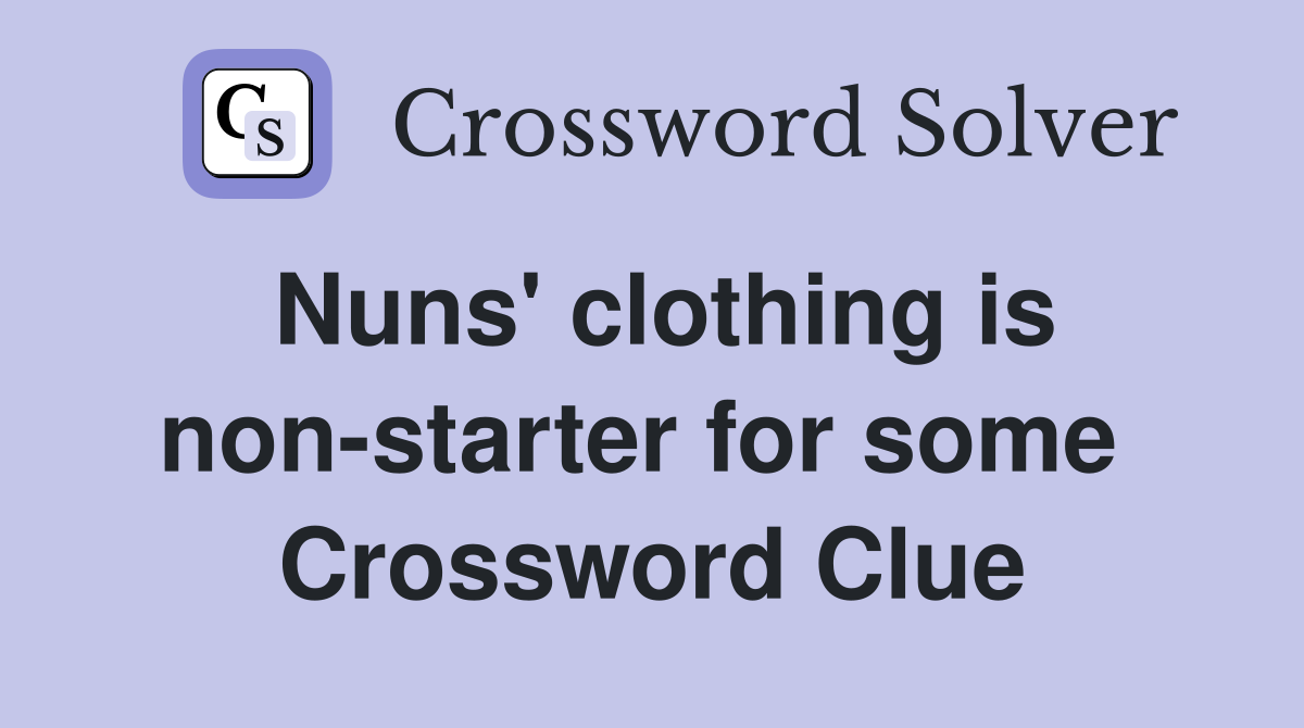 Nuns' clothing is non-starter for some  Crossword Clue