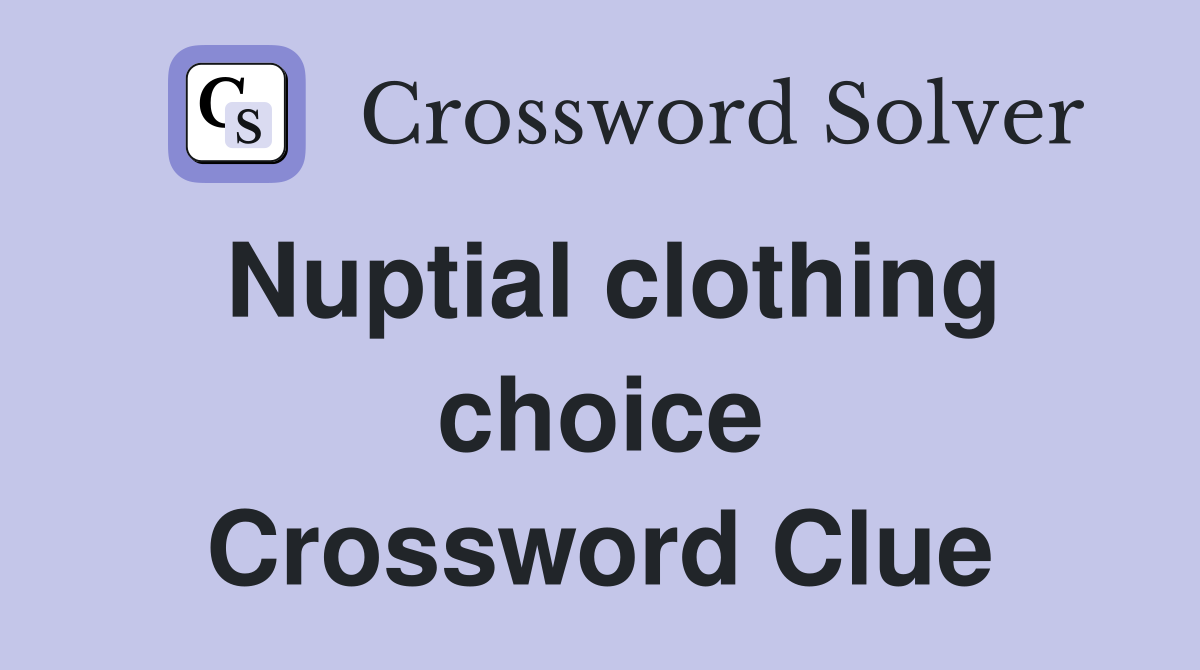 Nuptial clothing choice Crossword Clue