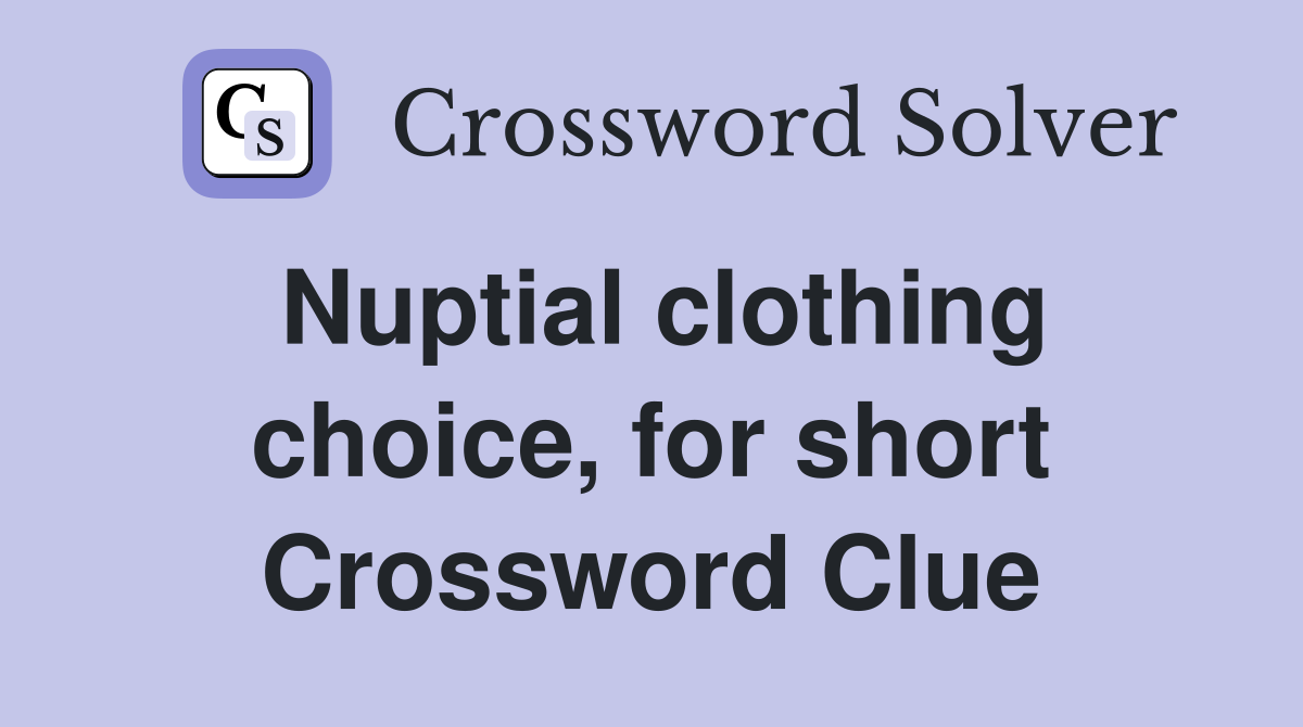 Nuptial clothing choice, for short Crossword Clue