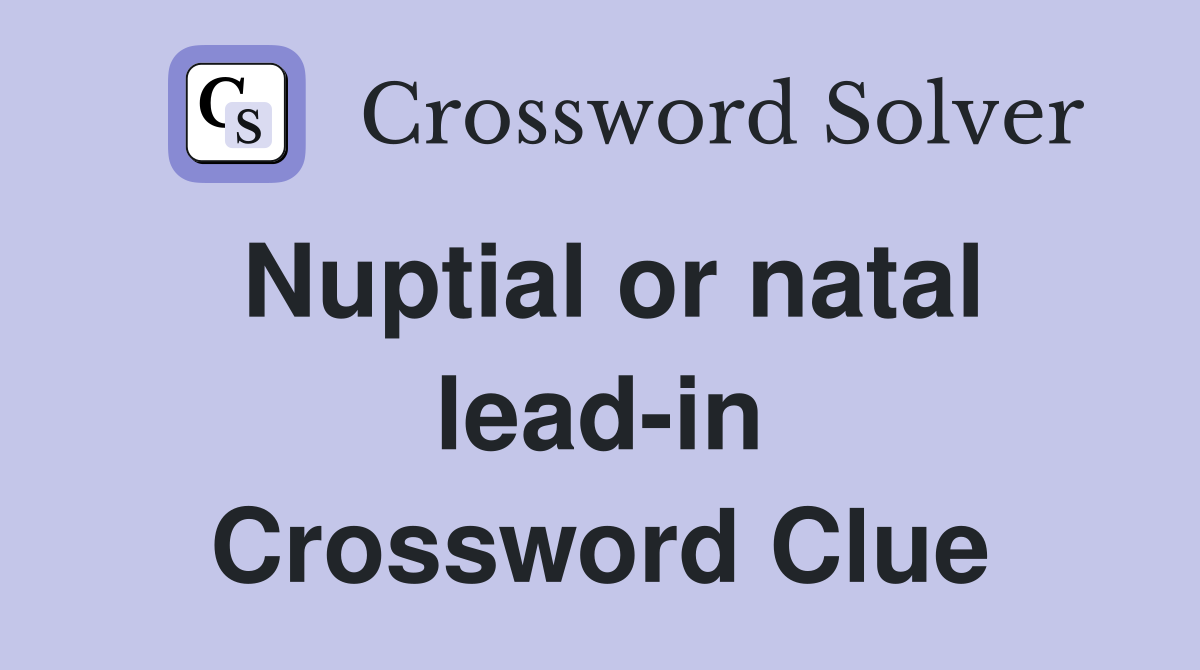Nuptial or natal lead-in Crossword Clue