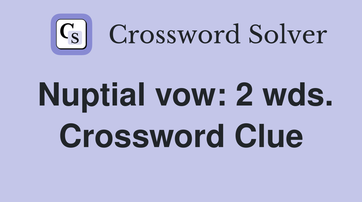 Nuptial vow: 2 wds. Crossword Clue