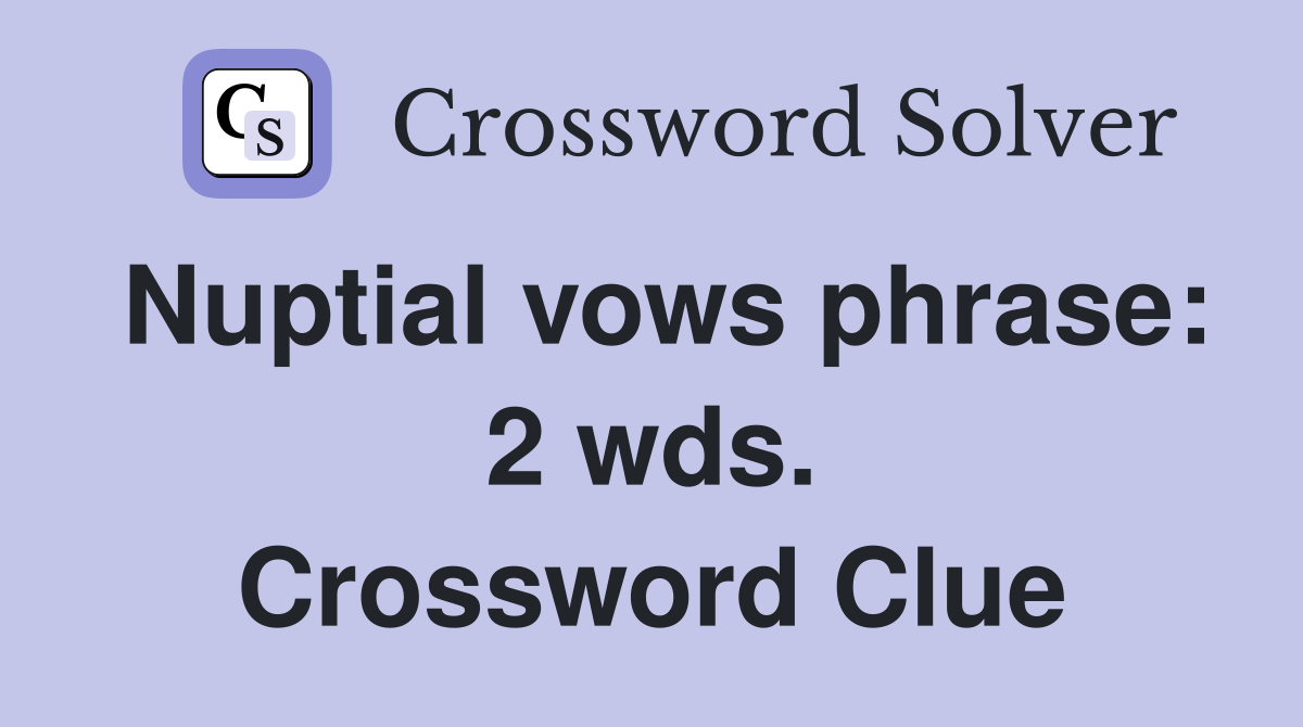 Nuptial vows phrase: 2 wds. Crossword Clue
