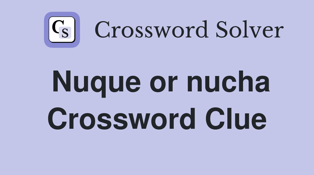Nuque or nucha Crossword Clue