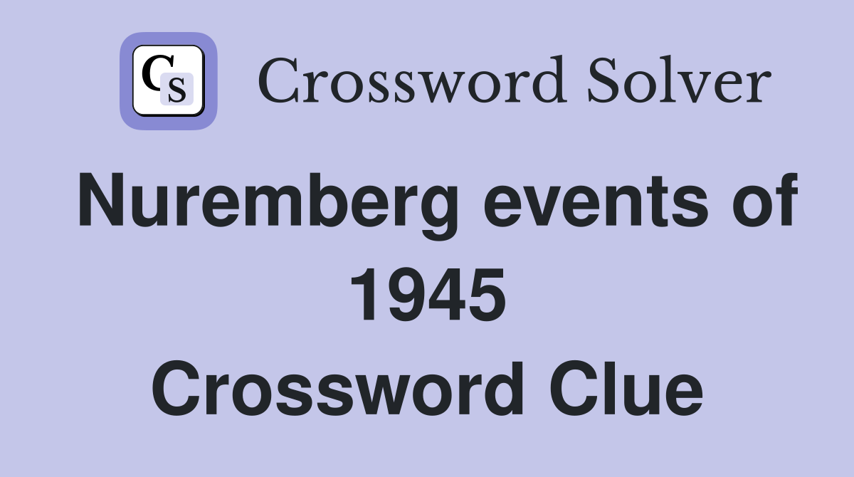 Nuremberg events of 1945 Crossword Clue