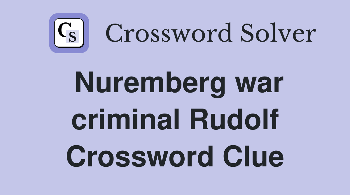 Nuremberg war criminal Rudolf Crossword Clue