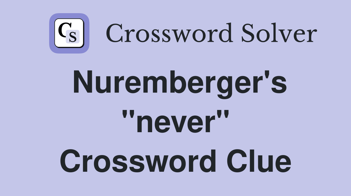 Nuremberger's "never" Crossword Clue