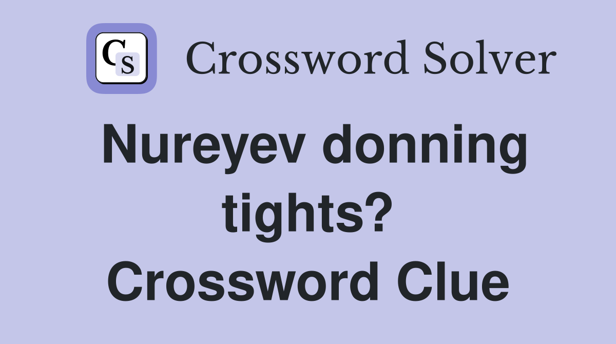 Nureyev donning tights? Crossword Clue