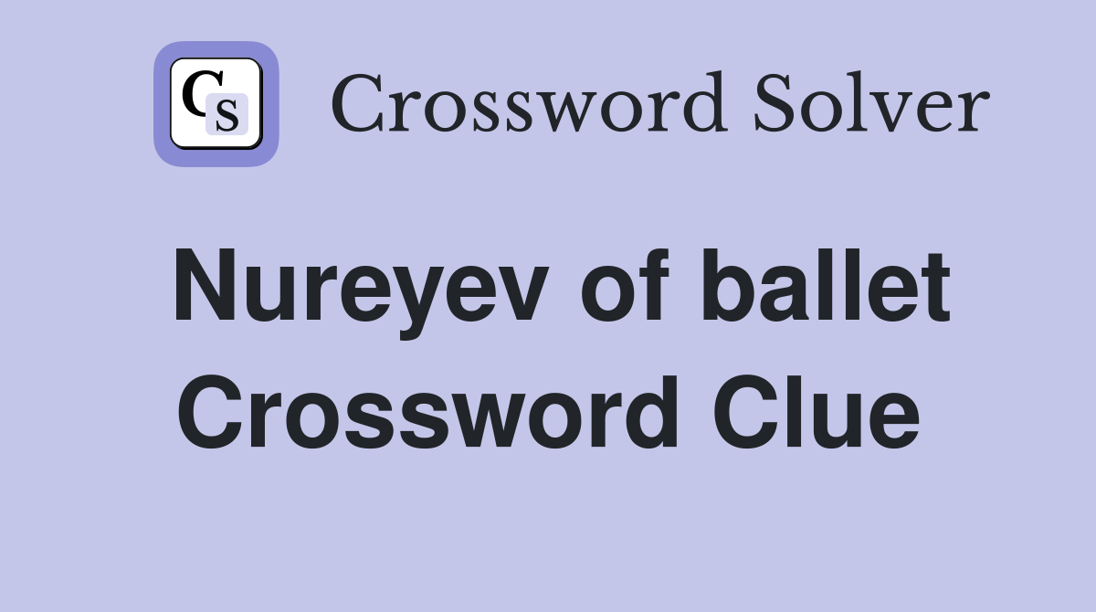 Nureyev of ballet Crossword Clue