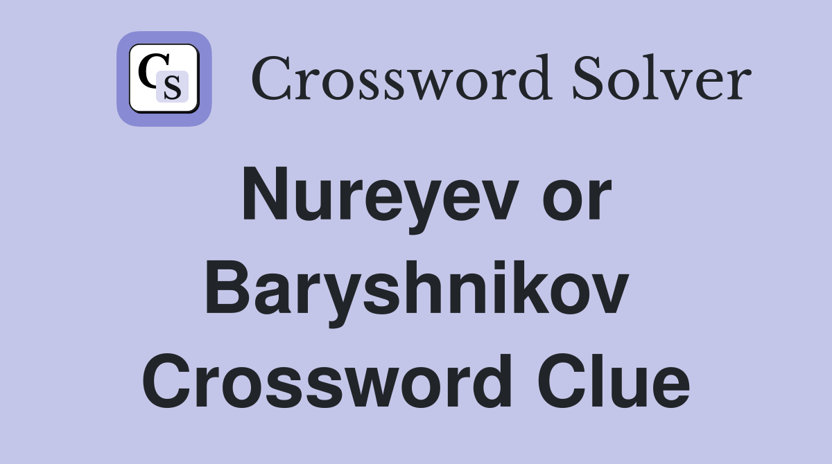 Nureyev or Baryshnikov Crossword Clue