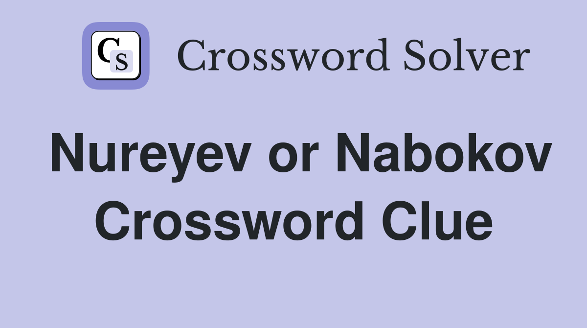 Nureyev or Nabokov Crossword Clue