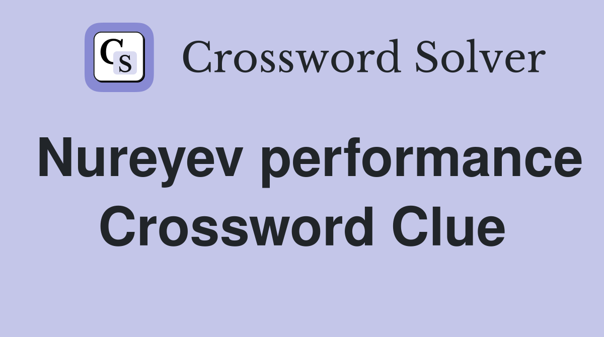Nureyev performance Crossword Clue