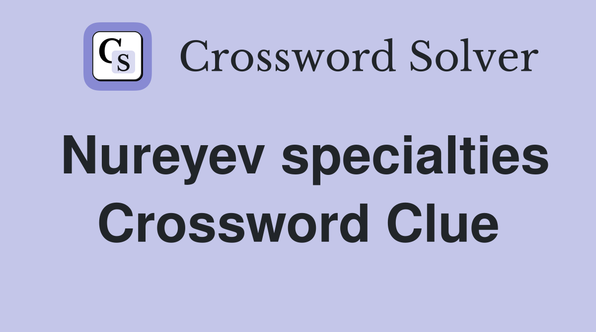 Nureyev specialties Crossword Clue