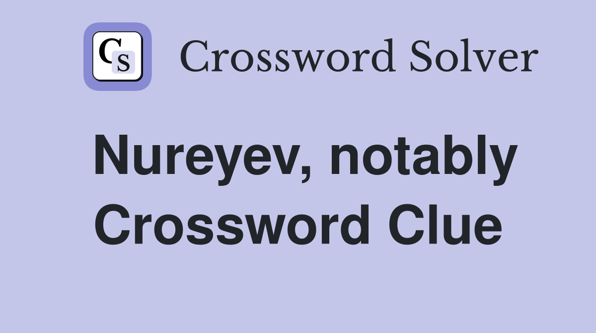 Nureyev, notably Crossword Clue