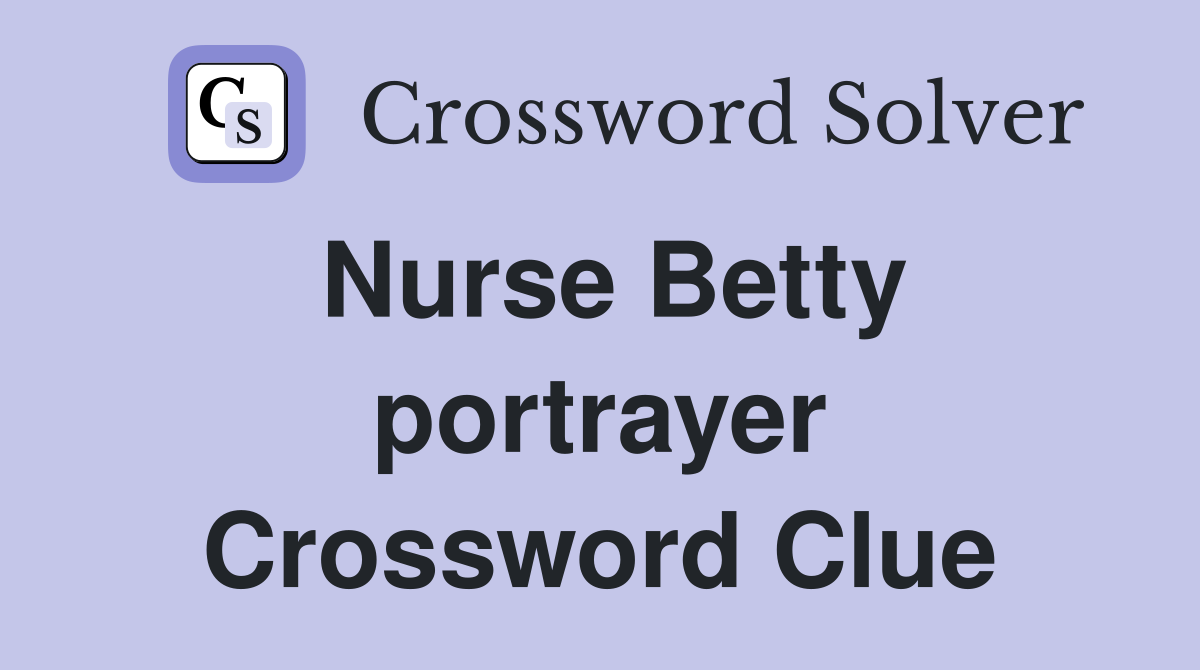 Nurse Betty portrayer Crossword Clue