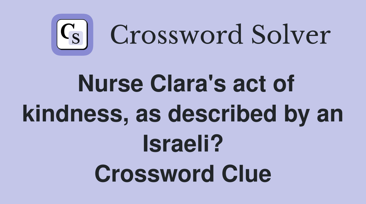 Nurse Clara's act of kindness, as described by an Israeli? Crossword Clue