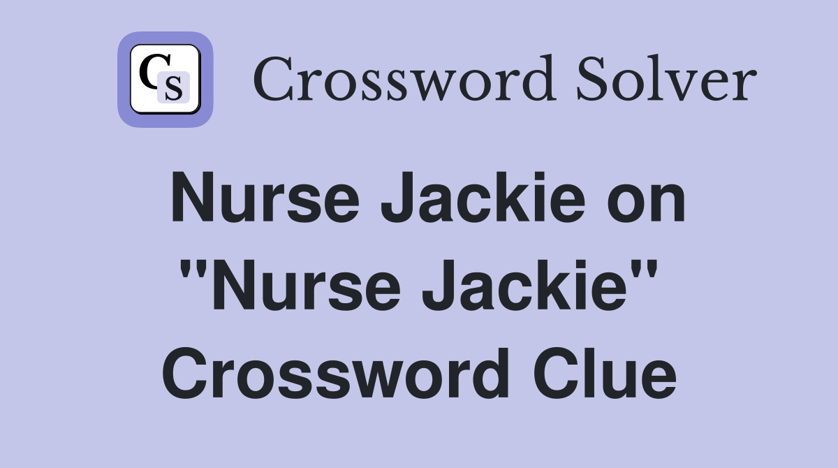 Nurse Jackie on "Nurse Jackie" Crossword Clue