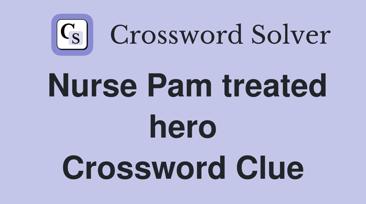 Nurse Pam treated hero Crossword Clue