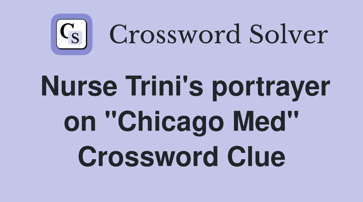 Nurse Trini's portrayer on "Chicago Med" Crossword Clue