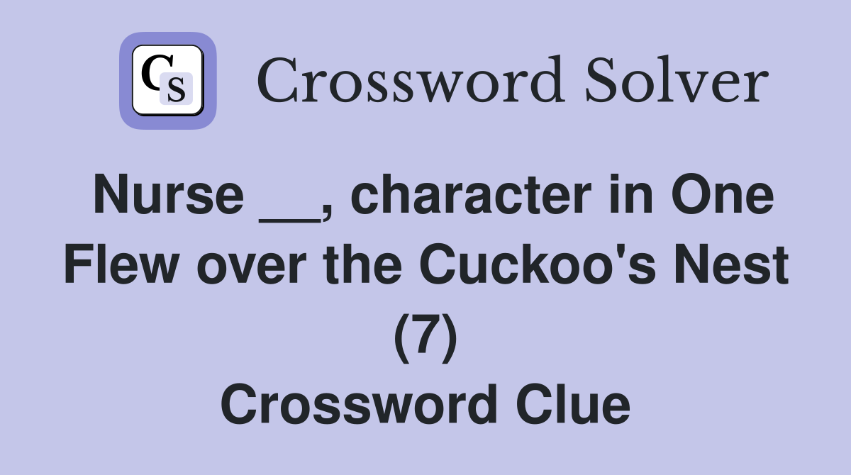 Nurse __, character in One Flew over the Cuckoo's Nest (7) Crossword Clue