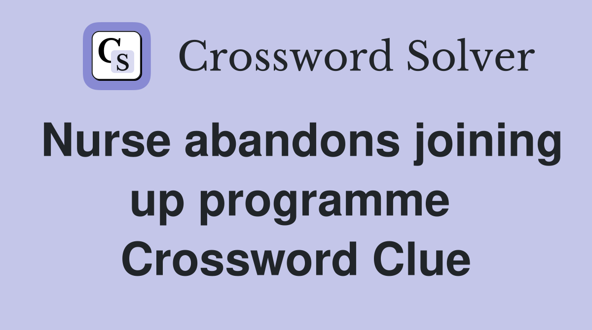 Nurse abandons joining up programme  Crossword Clue