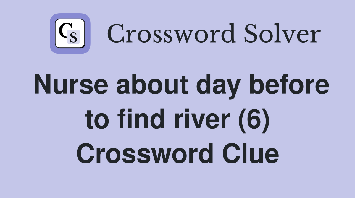 Nurse about day before to find river (6) Crossword Clue