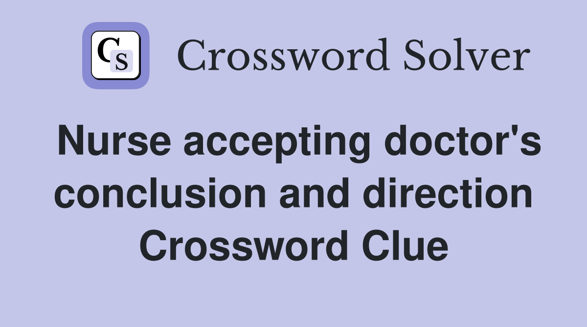 Nurse accepting doctor's conclusion and direction Crossword Clue