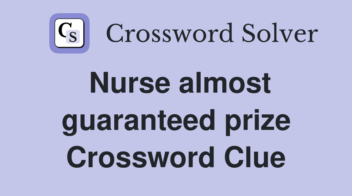 Nurse almost guaranteed prize Crossword Clue