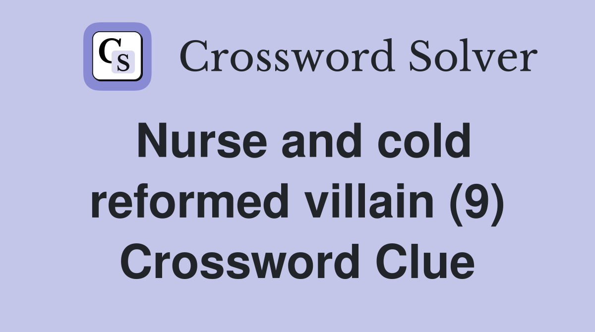 Nurse and cold reformed villain (9) Crossword Clue
