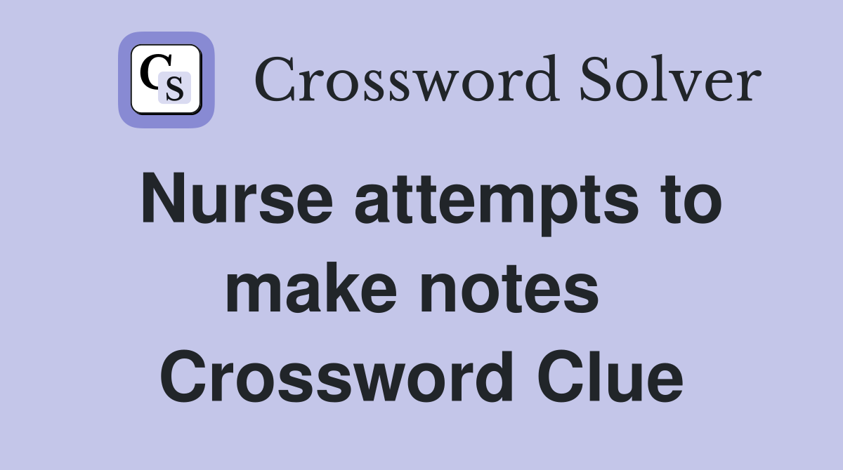Nurse attempts to make notes  Crossword Clue