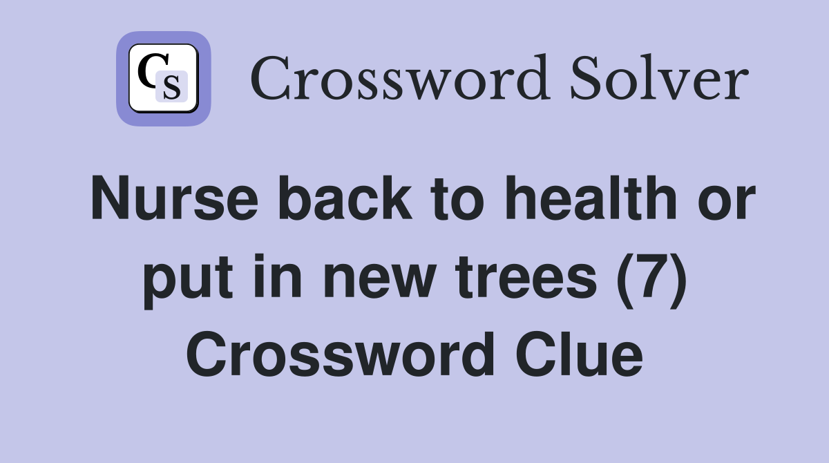 Nurse back to health or put in new trees (7) Crossword Clue