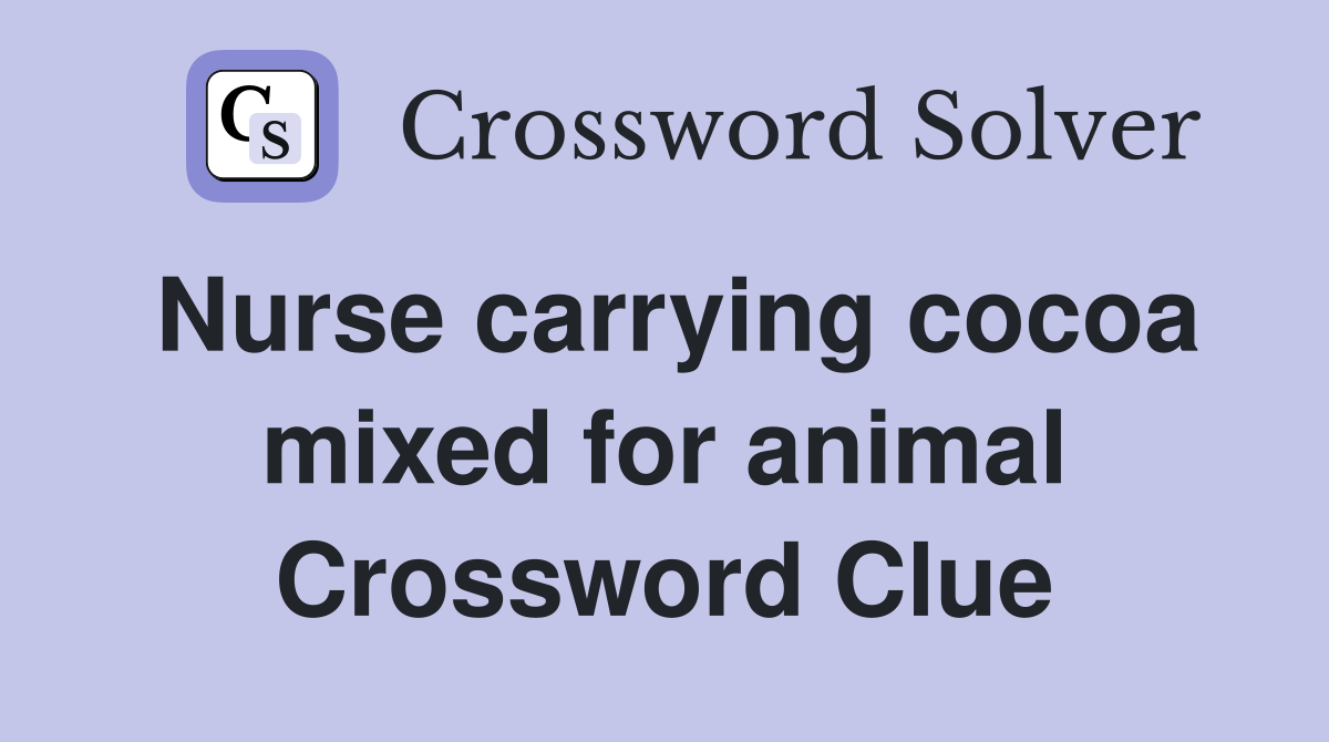 Nurse carrying cocoa mixed for animal Crossword Clue