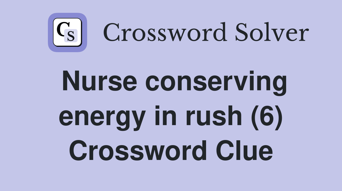 Nurse conserving energy in rush (6) Crossword Clue