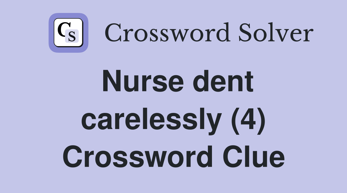 Nurse dent carelessly (4) Crossword Clue