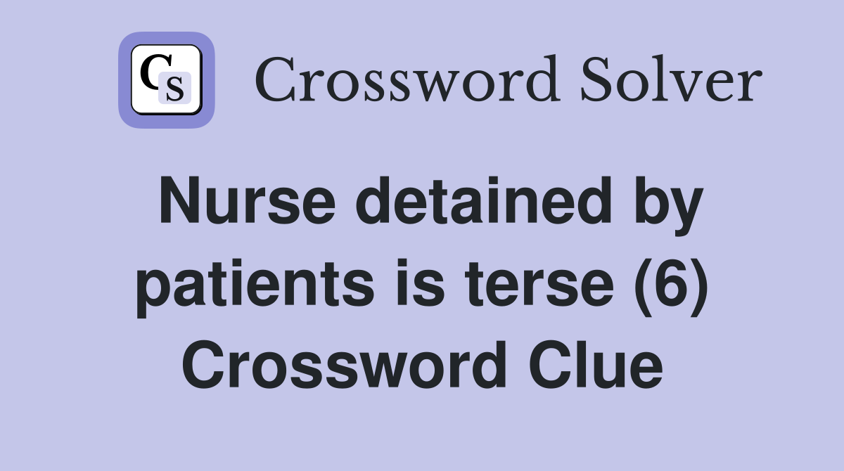 Nurse detained by patients is terse (6) Crossword Clue