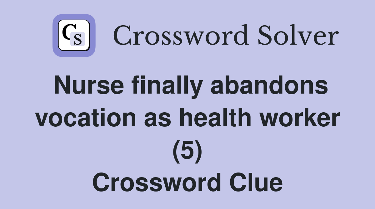 Nurse finally abandons vocation as health worker (5) Crossword Clue