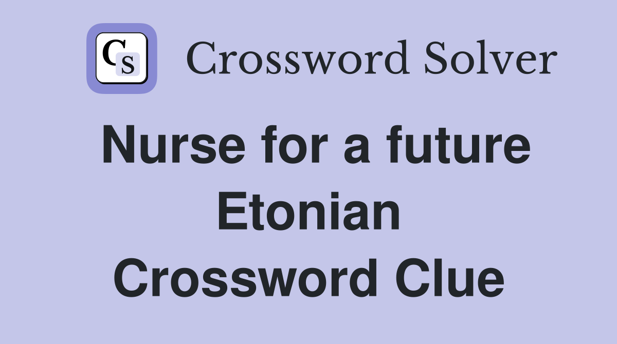 Nurse for a future Etonian Crossword Clue