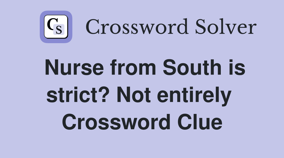 Nurse from South is strict? Not entirely  Crossword Clue