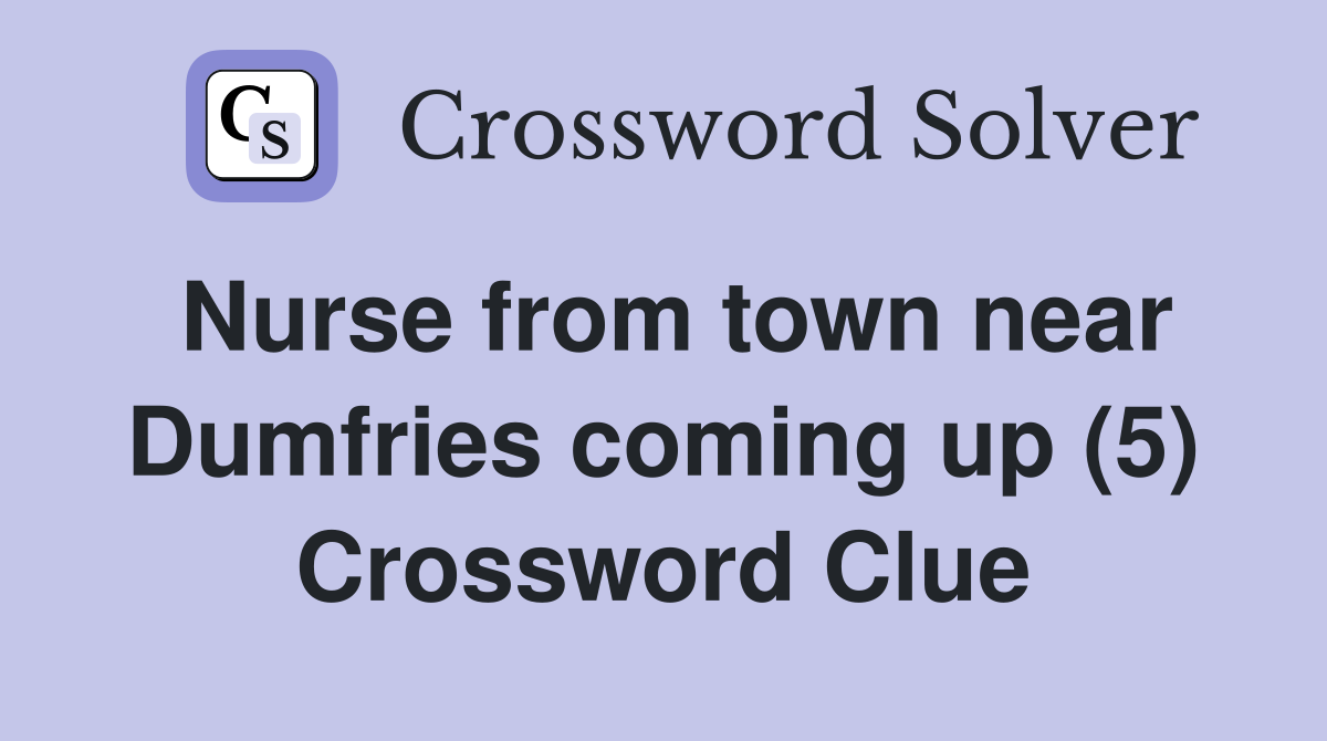 Nurse from town near Dumfries coming up (5) Crossword Clue